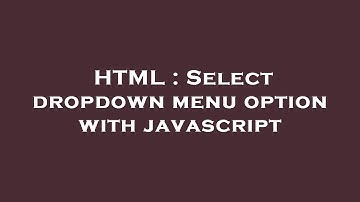 HTML : Select dropdown menu option with javascript