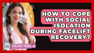 How To Cope With Social Isolation During Facelift Recovery? - Plastic Surgery Transformations