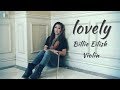 lovely - Violin Cover (acoustic) - Billie Eilish feat. Khalid