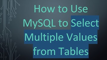 How to Use MySQL to Select Multiple Values from Tables