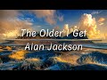 Capture de la vidéo The Older I Get | Alan Jackson (Lyrics)