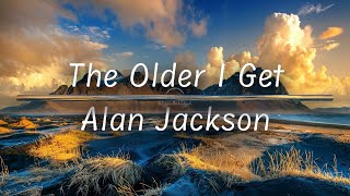 The Older I Get | Alan Jackson (Lyrics) chords