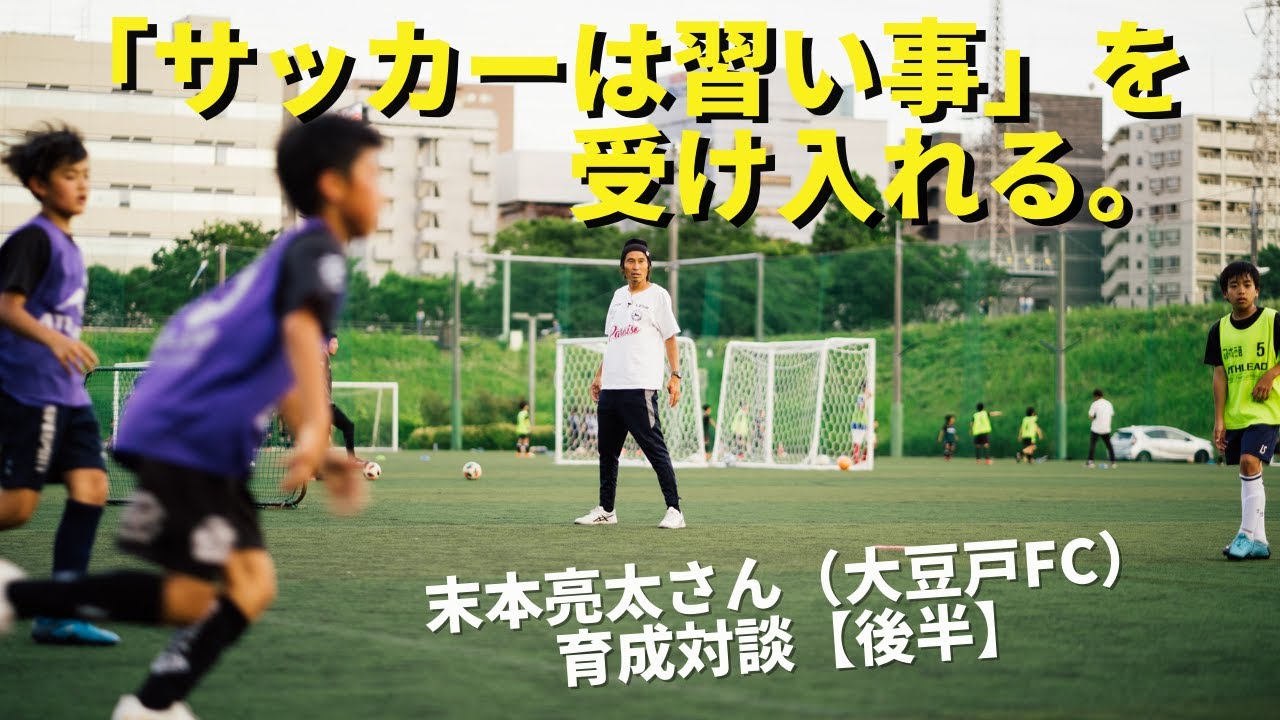 「サッカーは習い事」を受け入れる。正解のない時代に正解のない究極の遊び、サッカーをすることの意義｜末本亮太さん（NPO大豆戸FC代表理事）×小澤一郎 サッカー育成対談【後半】