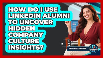 How Do I Use LinkedIn Alumni To Uncover Hidden Company Culture Insights? - Get Linked Together