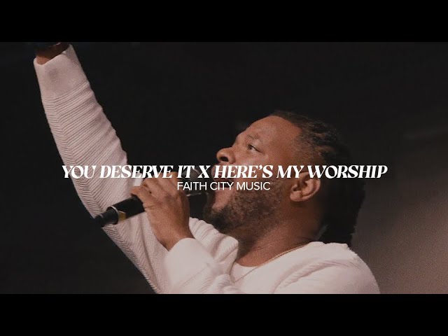 Faith City Music: You Deserve It x All of My Worship