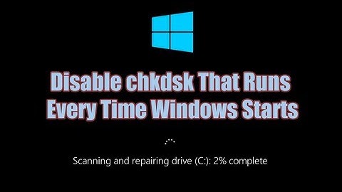 Disable Check Disk "chkdsk" That Runs Every Time Windows Starts