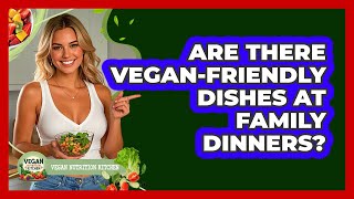 Are There Vegan-Friendly Dishes At Family Dinners?
