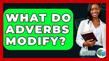 What Do Adverbs Modify? - The Language Library