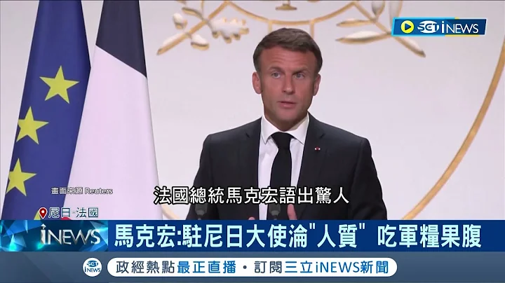 堂堂大使竟淪為人質...馬克宏語出驚人 曝駐尼日大使遭軍政府挾持 無法外出.只能吃軍糧果腹 大使被驅逐但堅持不走 尼日槓上法國｜記者 王少筠｜【國際局勢】20230916｜三立iNEWS - 天天要聞