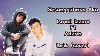 Ismail Izzani Ft Adzrin - Sesungguhnya Aku Lirik (cover)