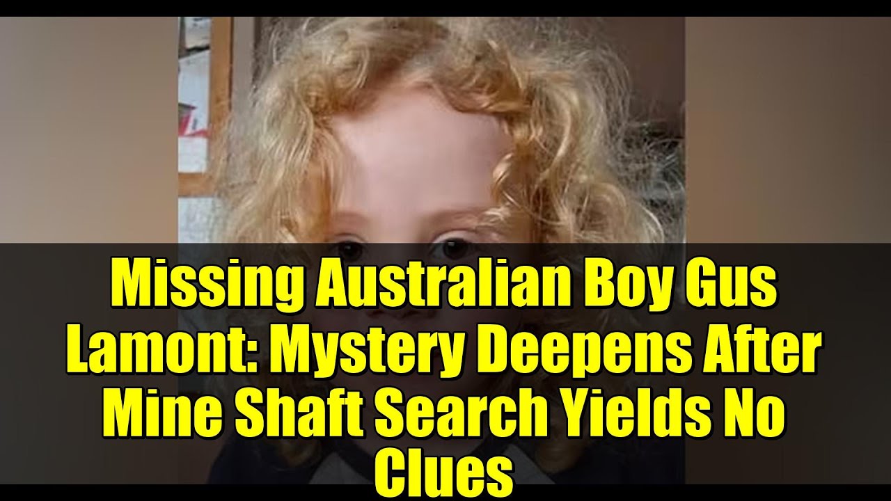 Missing Australian Boy Gus Lamont: Mystery Deepens After Mine Shaft Search Yields No Clues
