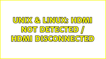Unix & Linux: HDMI Not detected / HDMI Disconnected