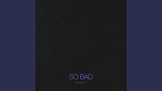 SO BAD