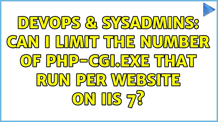 DevOps & SysAdmins: Can I limit the number of php-cgi.exe that run per website on IIS 7?