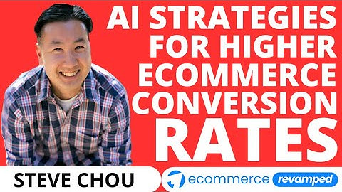 AI Strategies For Higher Ecommerce Conversion Rates | Steve Chou