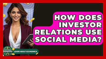 How Does Investor Relations Use Social Media? - Learn About Economics