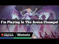 I'm Playing In The Arena Champs! | Historic Constructed | MTG Arena