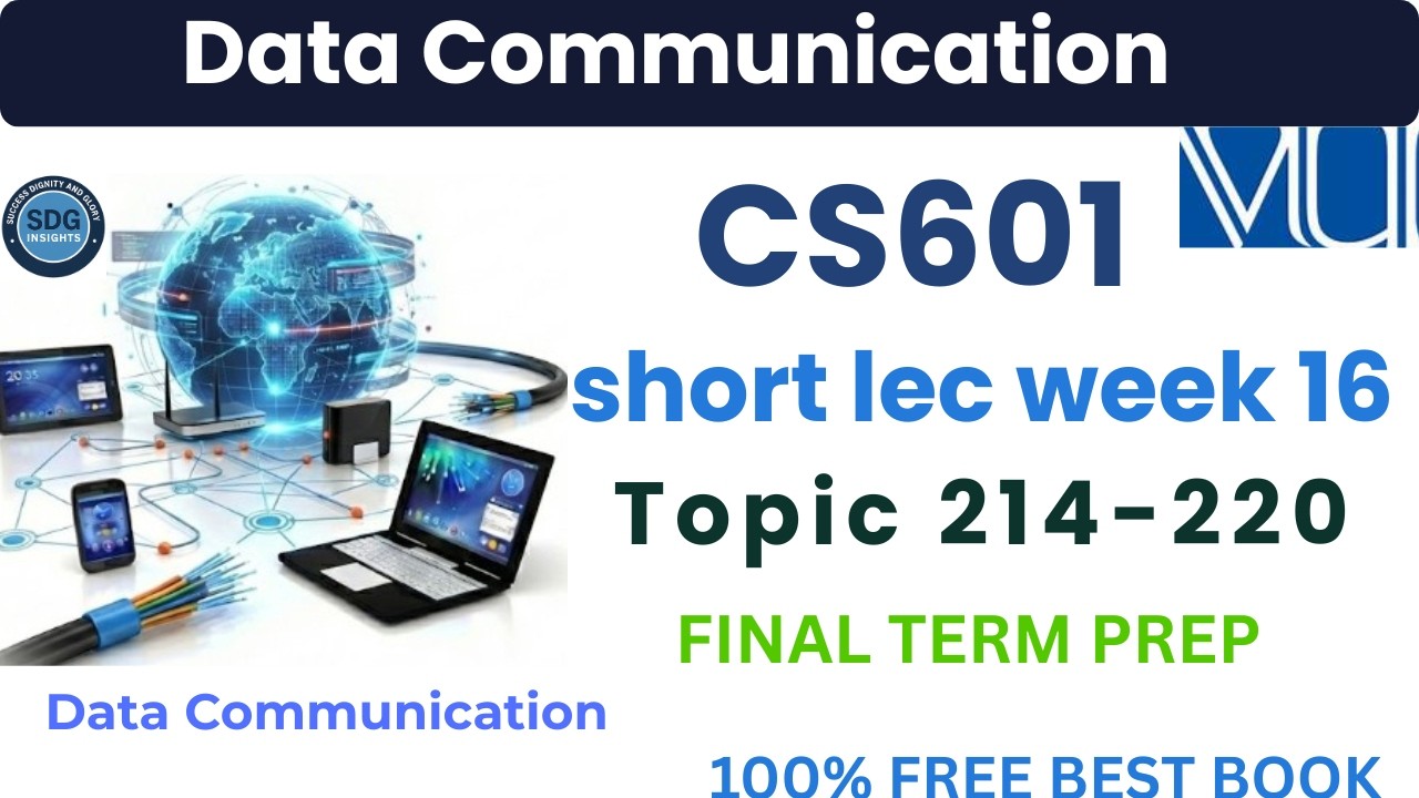 Cs601 Short Lecture Week 16 | Topic 214 to  220 | Data Communication | free book  Final Term prep 
