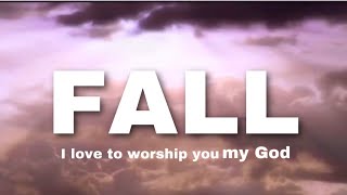 FALL (I love to worship you my God)
