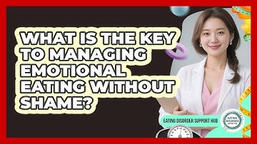 What Is The Key To Managing Emotional Eating Without Shame? - Eating Disorder Support Hub