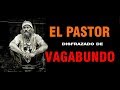 EL PASTOR DISFRAZADO DE VAGABUNDO