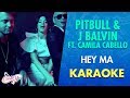 Pitbull & J Balvin - Hey Ma ft. Camila Cabello (Karaoke) | Cantoyo