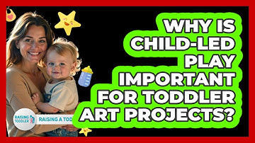 Why Is Child-led Play Important For Toddler Art Projects? - Raising A Toddler