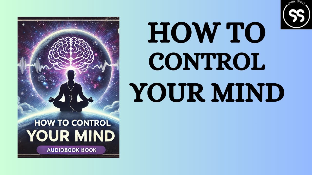 How to Control Your Mind: Master Your Thoughts and Take Charge of Your ...