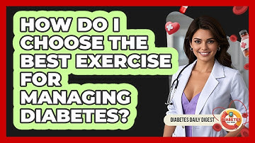How Do I Choose The Best Exercise For Managing Diabetes? - Diabetes Daily Digest