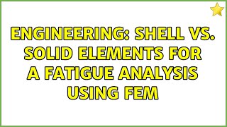 Engineering: Shell vs. solid elements for a fatigue analysis using FEM (2 Solutions!!)