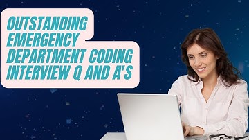 OUTSTANDING EMERGENCY DEPARTMENT MEDICAL CODING INTERVIEW Q AND A