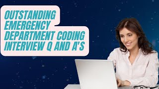 OUTSTANDING EMERGENCY DEPARTMENT MEDICAL CODING INTERVIEW Q AND A