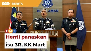 Bukit Aman beri amaran henti panaskan isu 3R, KK Mart