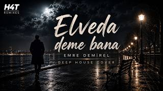 Elveda Deme Bana - Emre Demirel Deep House Cover H4T Remixes