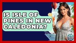 Is Isle Of Pines In New Caledonia? - The Rail and Cruise Experts