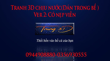 Tranh 3D chịu nước ( dán bên trong bể cá ) Ver2 có nẹp viền.Trung3D 0356930555