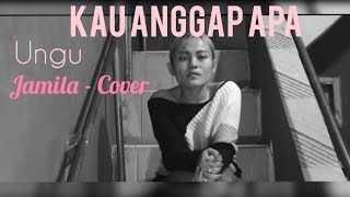 Ungu KAU ANGGAP APA - cover jamila