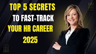 Top 5 Secrets I Fast Track your HR career in 2025
