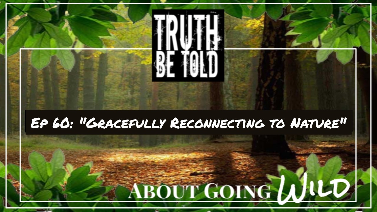 TBT About Going Wild - Ep. 60: "Gracefully Reconnecting to Nature"
