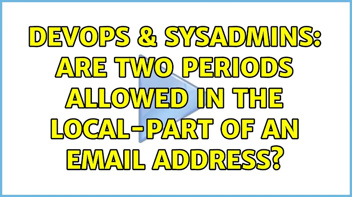 DevOps & SysAdmins: Are two periods allowed in the local-part of an email address? (2 Solutions!!)