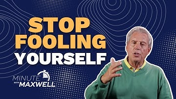 Minute With Maxwell: Stop Fooling Yourself - John Maxwell Team