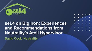 seL4 on Big Iron: Experiences and Recommendations from Neutrality's Atoll Hypervisor - David Cock