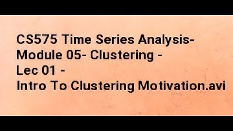 CS575 Time Series Analysis  Module 05  Clustering   Lec 01   Intro To Clustering Motivation