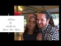 HOW WE MET || When God Writes Your Love Story || Allan and Drea