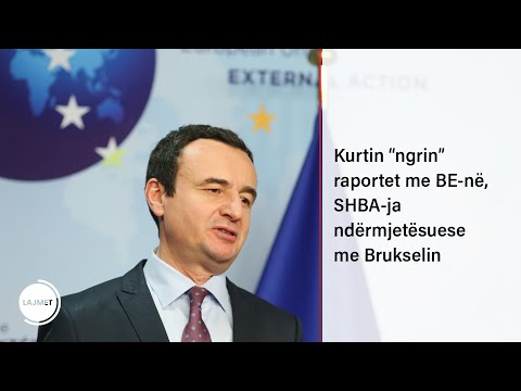 Kurtin “ngrin” raportet me BE-në, SHBA-ja ndërmjetësuese me Brukselin