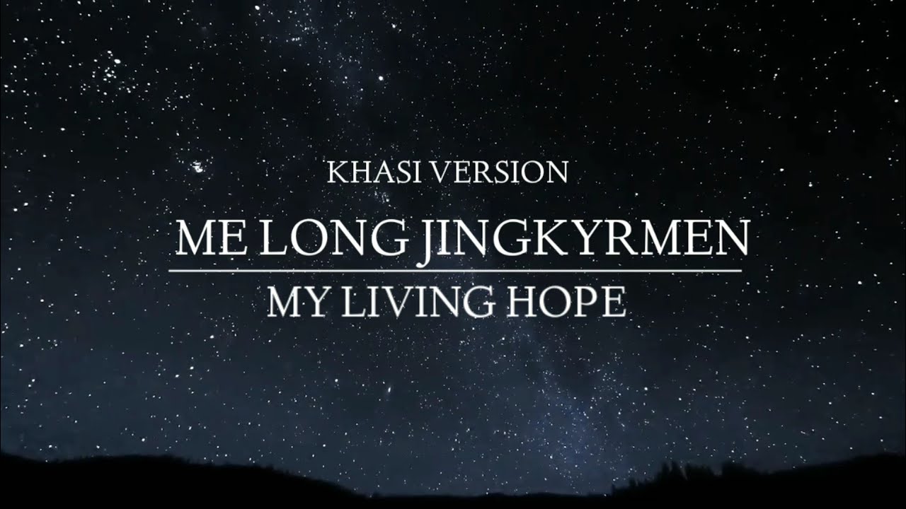 ME LONG JINGKYRMEN – ( My Living Hope – Phil Wickham ) Khasi Gospel song lyrics videos- (cover)