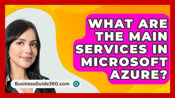 What Are The Main Services In Microsoft Azure? - BusinessGuide360.com