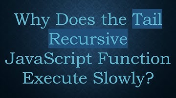 Why Does the Tail Recursive JavaScript Function Execute Slowly?