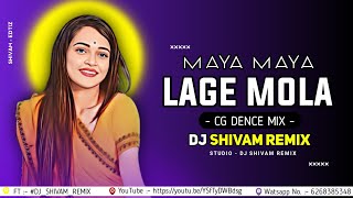 Maya Maya Lage Mola | Cg Song Cg Dj Song | Dence Mix| DJ SHIVAM REMIX