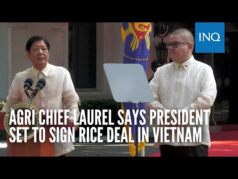 Agri chief Laurel says President set to sign rice deal in Vietnam